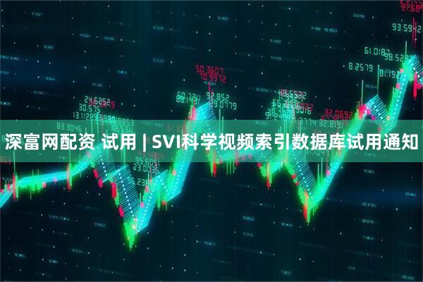 深富网配资 试用 | SVI科学视频索引数据库试用通知